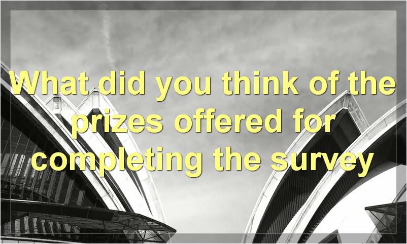 What did you think of the prizes offered for completing the survey