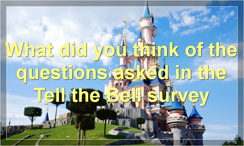 What did you think of the questions asked in the Tell the Bell survey