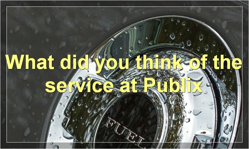 What did you think of the service at Publix