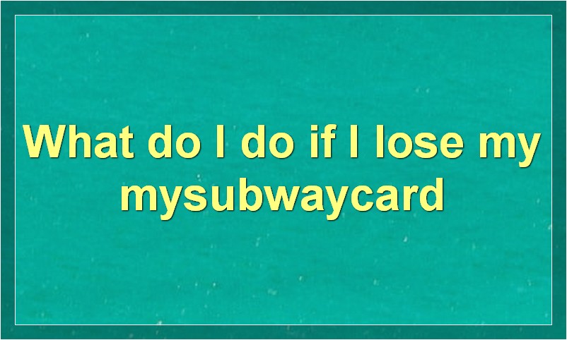 What do I do if I lose my mysubwaycard