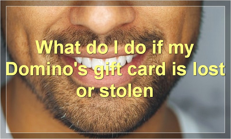 What do I do if my Domino's gift card is lost or stolen