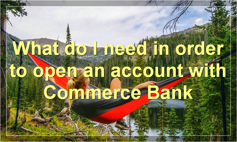 What do I need in order to open an account with Commerce Bank