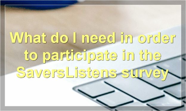 What do I need in order to participate in the SaversListens survey