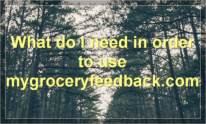 What do I need in order to use mygroceryfeedback.com