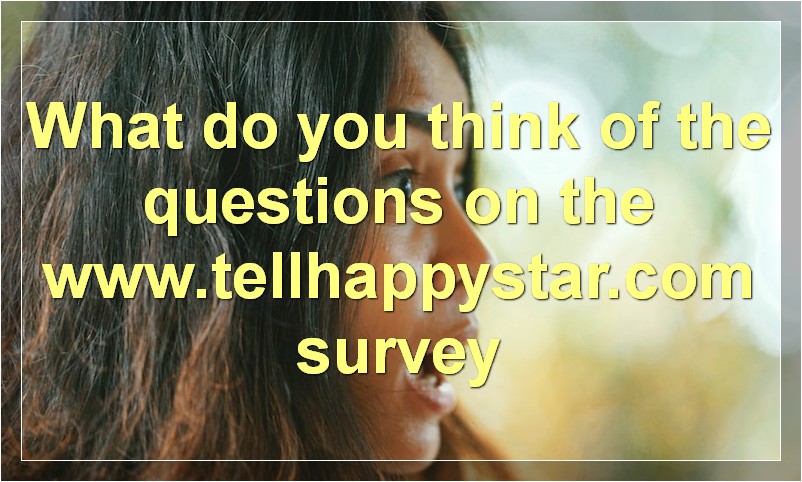 What do you think of the questions on the www.tellhappystar.com survey