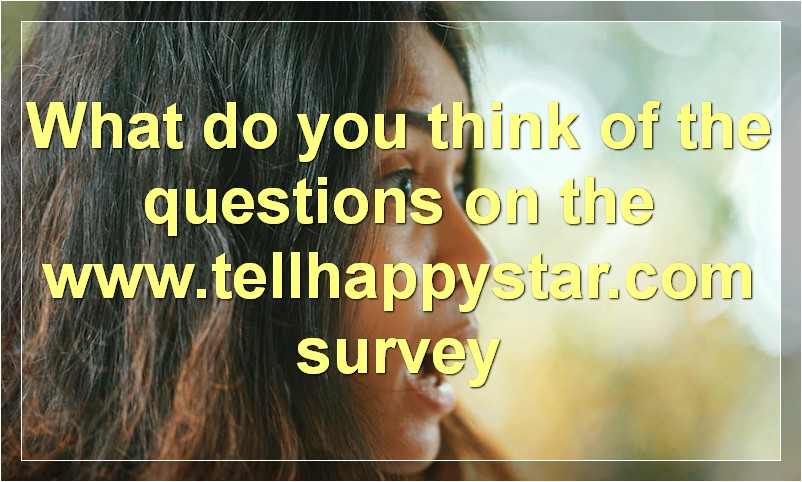 What do you think of the questions on the www.tellhappystar.com survey