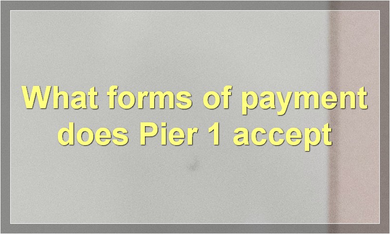 What forms of payment does Pier 1 accept
