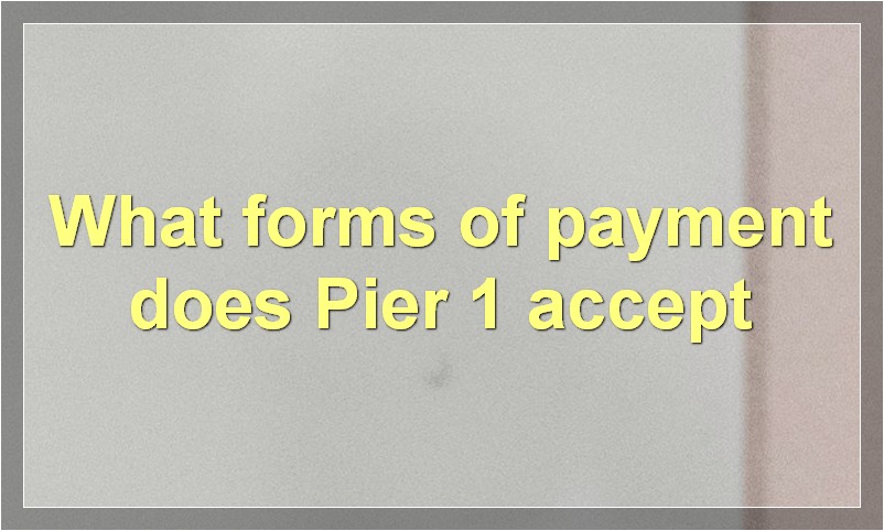 What forms of payment does Pier 1 accept