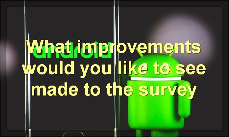 What improvements would you like to see made to the survey
