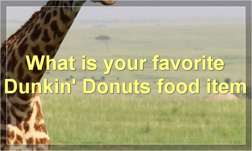 What is your favorite Dunkin' Donuts food item