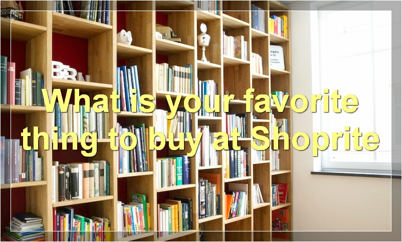 What is your favorite thing to buy at Shoprite