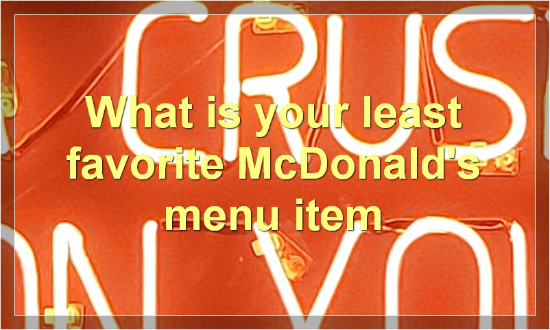 What is your least favorite McDonald's menu item