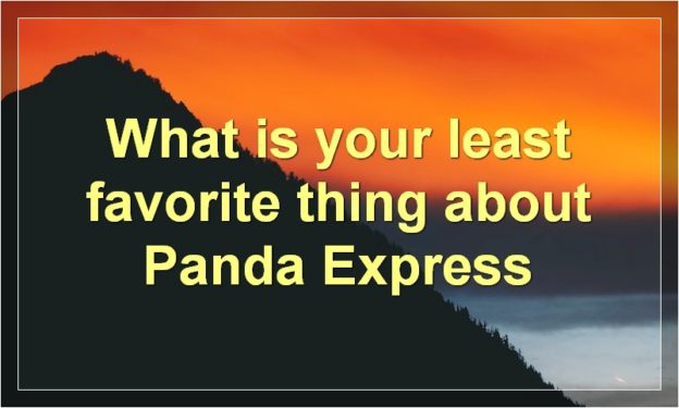 What is your least favorite thing about Panda Express