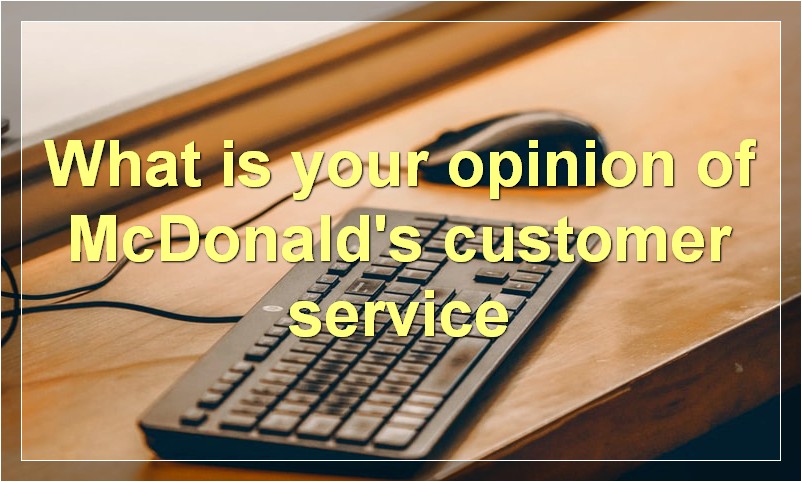 What is your opinion of McDonald's customer service