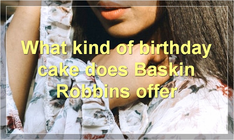 What kind of birthday cake does Baskin Robbins offer