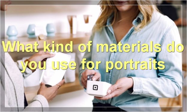 What kind of materials do you use for portraits