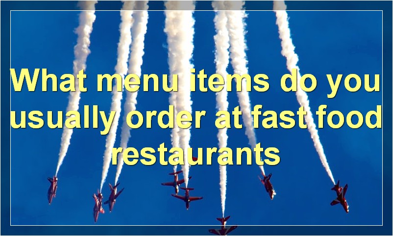 What menu items do you usually order at fast food restaurants