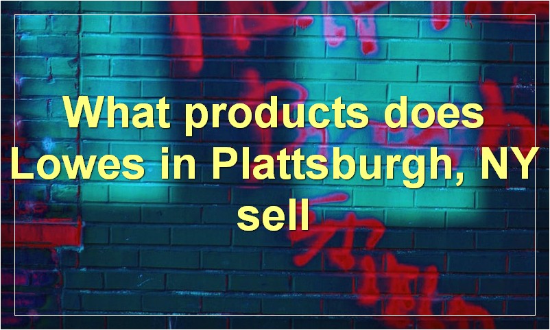 What products does Lowes in Plattsburgh, NY sell