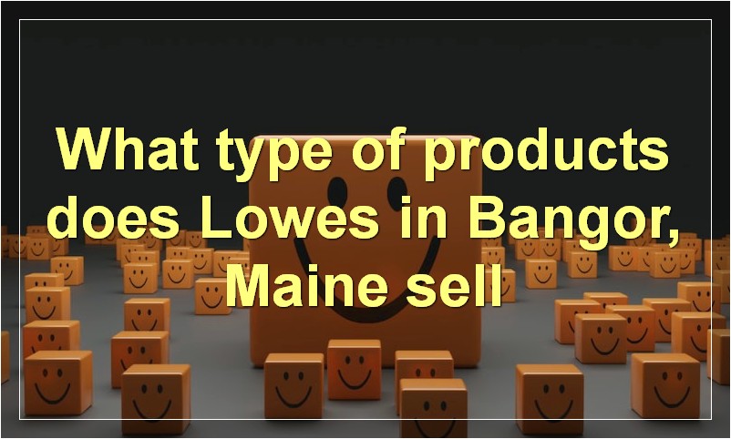 What type of products does Lowes in Bangor, Maine sell