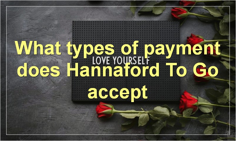 What types of payment does Hannaford To Go accept