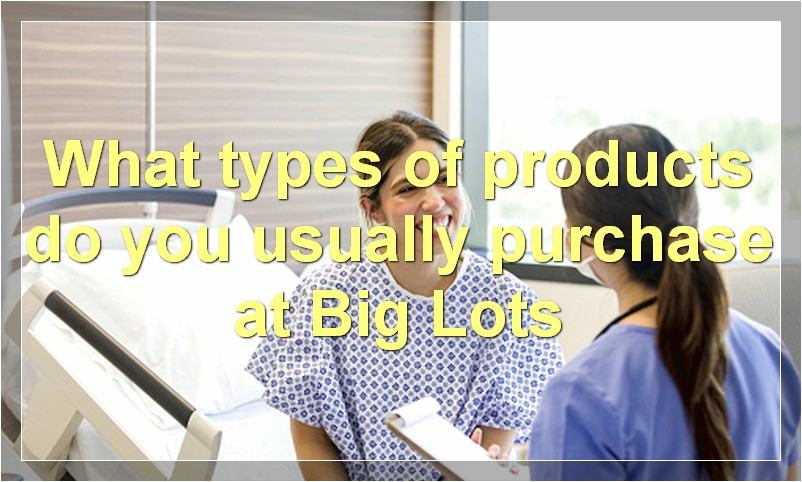 What types of products do you usually purchase at Big Lots