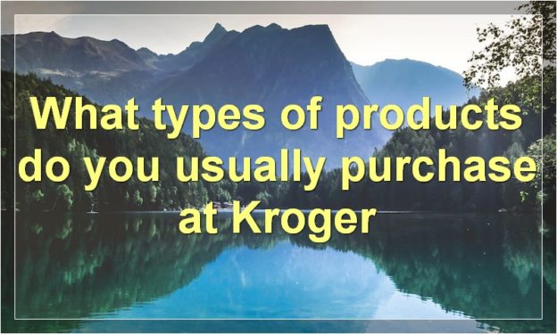 What types of products do you usually purchase at Kroger
