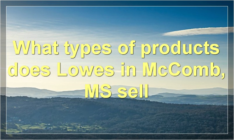 What types of products does Lowes in McComb, MS sell
