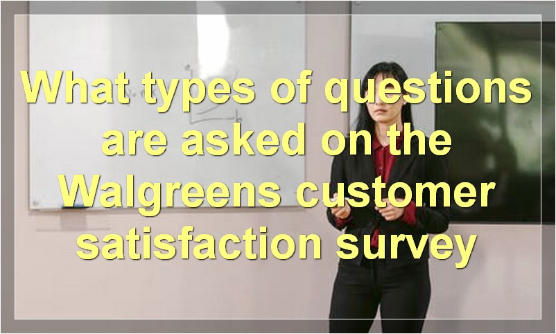 What types of questions are asked on the Walgreens customer satisfaction survey