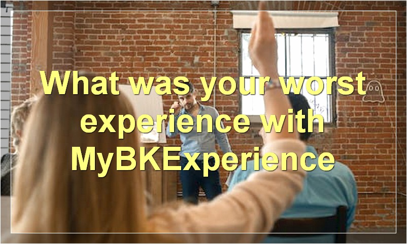 What was your worst experience with MyBKExperience