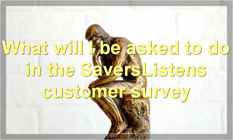 What will I be asked to do in the SaversListens customer survey
