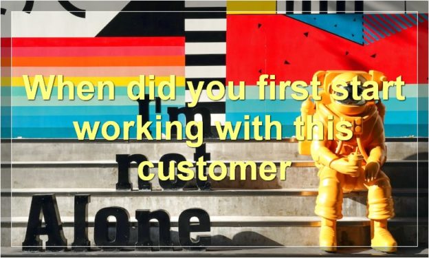 When did you first start working with this customer