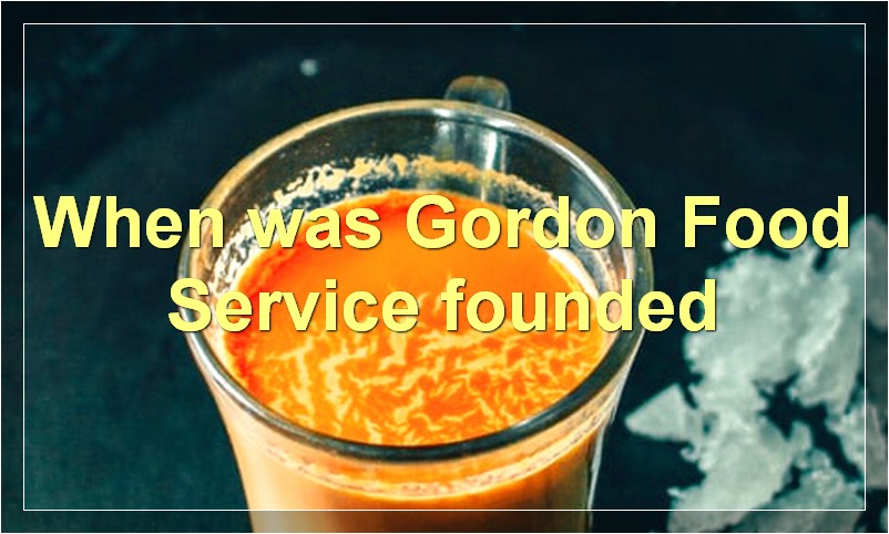 When was Gordon Food Service founded