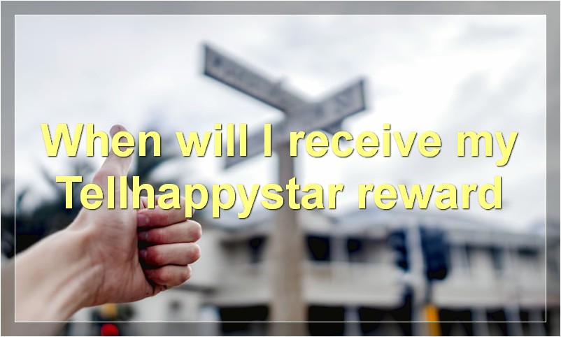 When will I receive my Tellhappystar reward