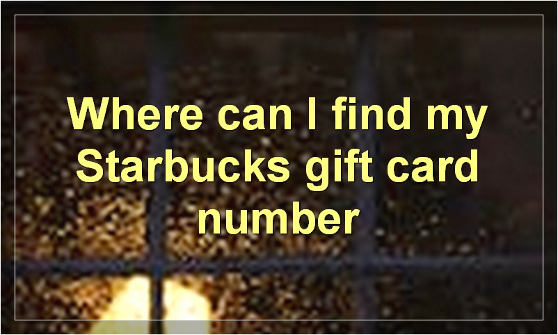Where can I find my Starbucks gift card number