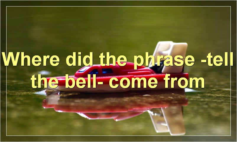 Where did the phrase -tell the bell- come from