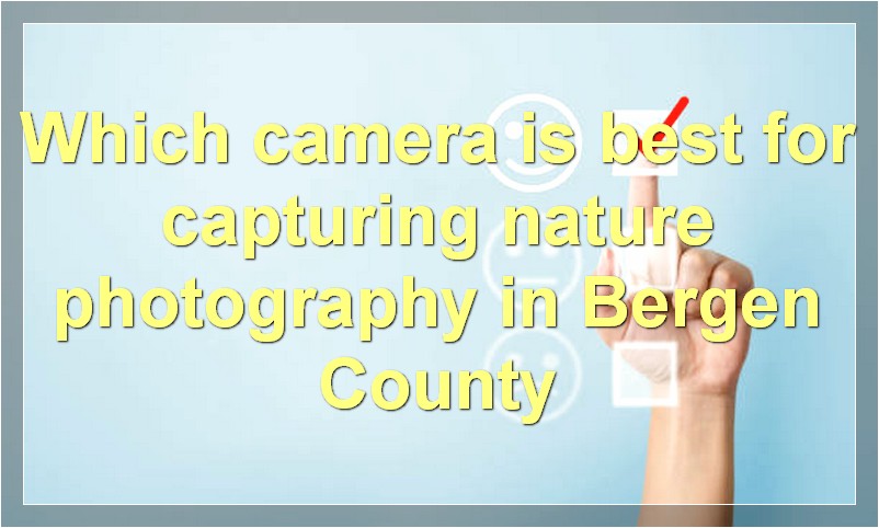 Which camera is best for capturing nature photography in Bergen County