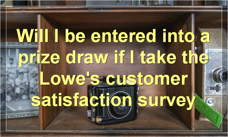 Will I be entered into a prize draw if I take the Lowe's customer satisfaction survey